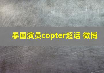 泰国演员copter超话 微博